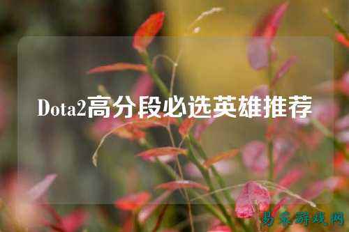 Dota2高分段必选英雄推荐