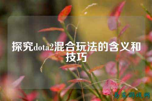 探究dota2混合玩法的含义和技巧