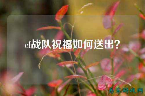 cf战队祝福如何送出？
