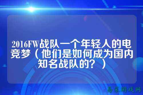 2016FW战队一个年轻人的电竞梦（他们是如何成为国内知名战队的？）