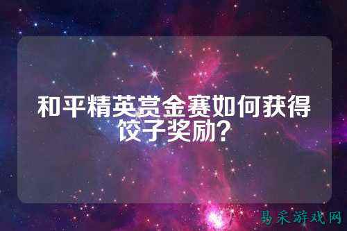 和平精英赏金赛如何获得饺子奖励?
