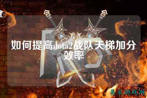 如何提高dota2战队天梯加分效率