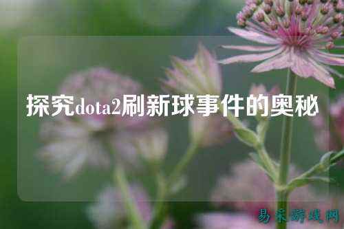 探究dota2刷新球事件的奥秘