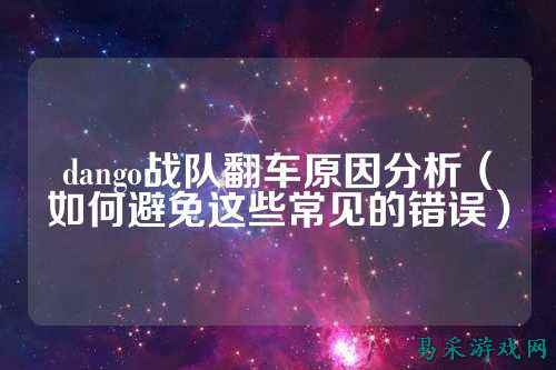 dango战队翻车原因分析（如何避免这些常见的错误）
