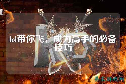 lol带你飞，成为高手的必备技巧