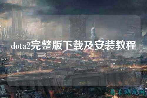 dota2完整版下载及安装教程