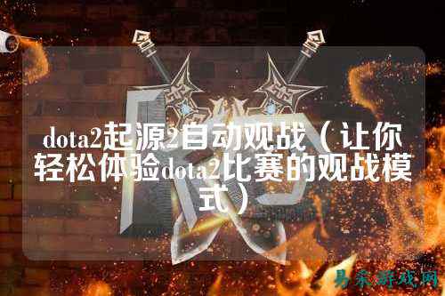 dota2起源2自动观战（让你轻松体验dota2比赛的观战模式）