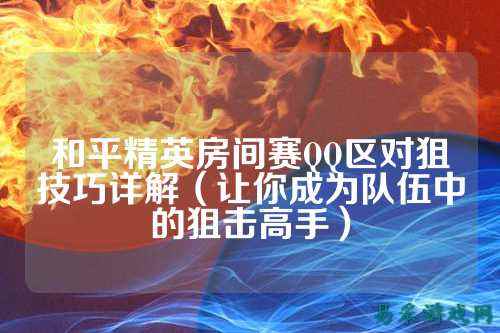 和平精英房间赛QQ区对狙技巧详解（让你成为队伍中的狙击高手）