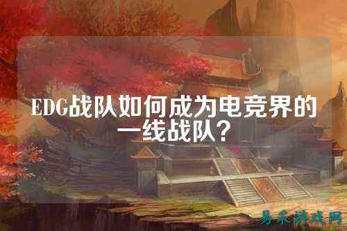 EDG战队如何成为电竞界的一线战队？
