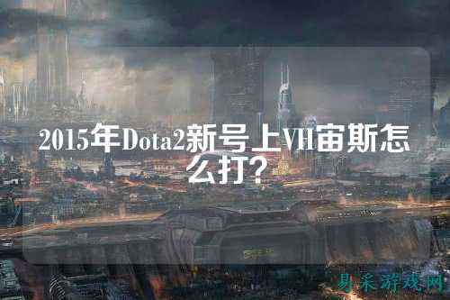 2015年Dota2新号上VH宙斯怎么打?