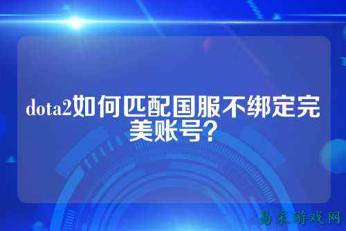 dota2如何匹配国服不绑定完美账号?