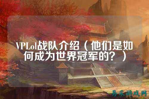 VPLol战队介绍(他们是如何成为世界冠军的?)