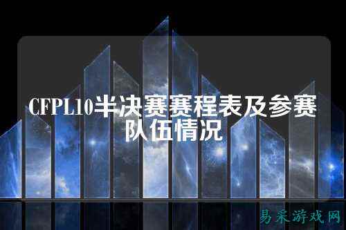 CFPL10半决赛赛程表及参赛队伍情况