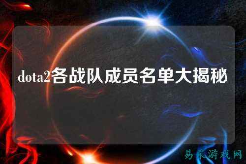 dota2各战队成员名单大揭秘