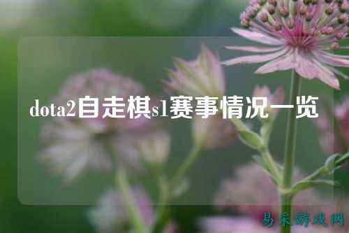 dota2自走棋s1赛事情况一览