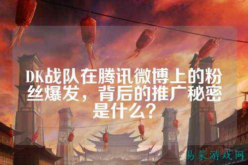 DK战队在腾讯微博上的粉丝爆发，背后的推广秘密是什么？