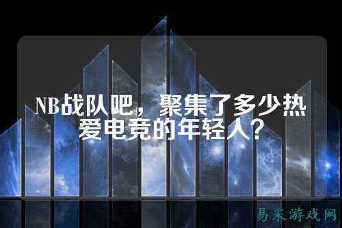 NB战队吧，聚集了多少热爱电竞的年轻人？