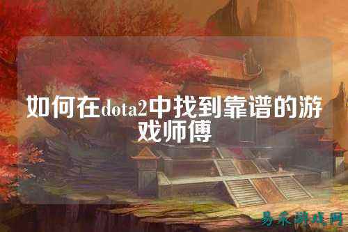 如何在dota2中找到靠谱的游戏师傅