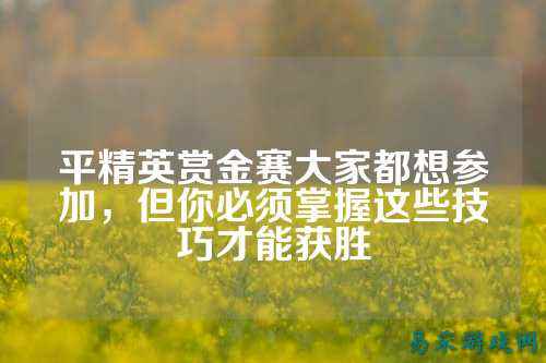 平精英赏金赛大家都想参加,但你必须掌握这些技巧才能获胜