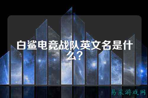 白鲨电竞战队英文名是什么？