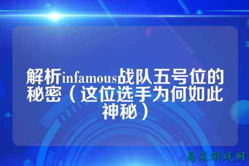 解析infamous战队五号位的秘密（这位选手为何如此神秘）