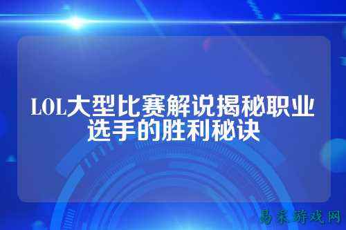 LOL大型比赛解说揭秘职业选手的胜利秘诀