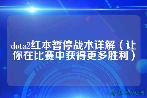 dota2红本暂停战术详解（让你在比赛中获得更多胜利）