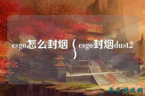 csgo怎么封烟(csgo封烟dust2)