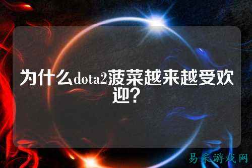 为什么dota2菠菜越来越受欢迎?