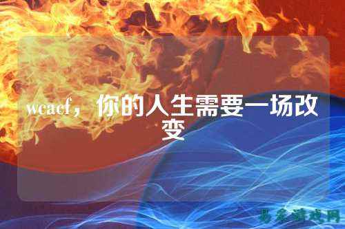 wcacf,你的人生需要一场改变