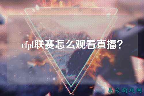 cfpl联赛怎么观看直播？