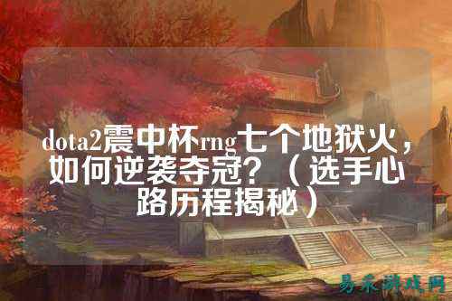 dota2震中杯rng七个地狱火，如何逆袭夺冠？（选手心路历程揭秘）