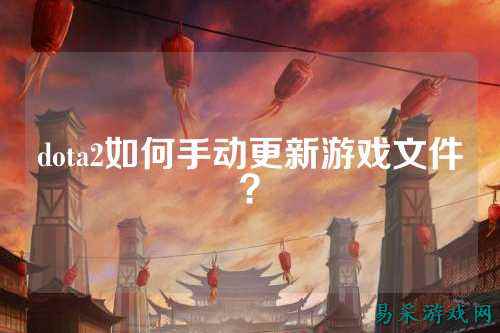 dota2如何手动更新游戏文件?