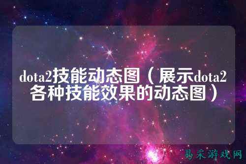 dota2技能动态图（展示dota2各种技能效果的动态图）