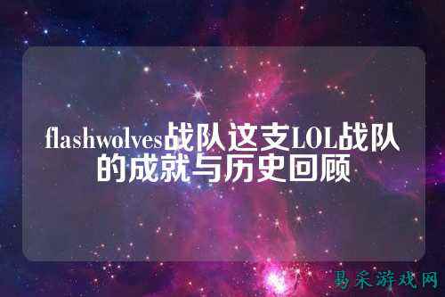 flashwolves战队这支LOL战队的成就与历史回顾