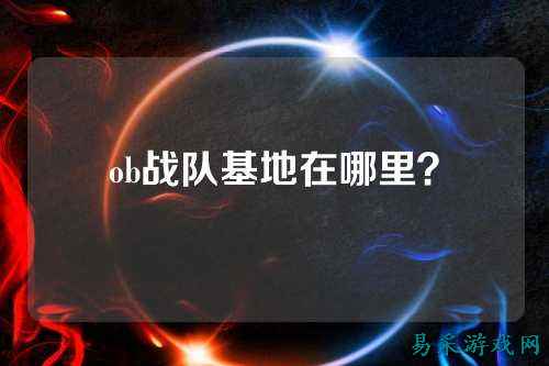 ob战队基地在哪里？