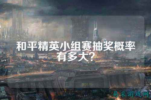 和平精英小组赛抽奖概率有多大?