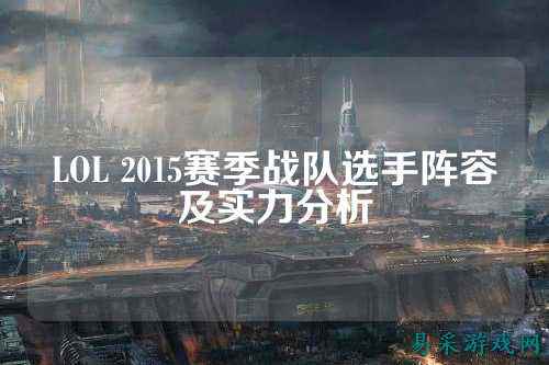 LOL 2015赛季战队选手阵容及实力分析