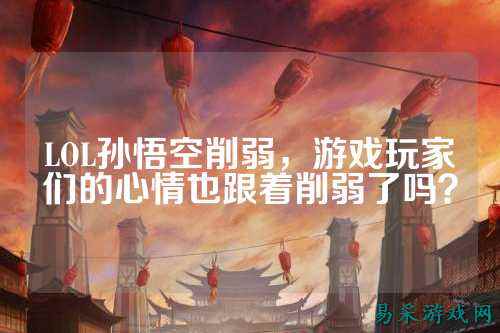 LOL孙悟空削弱，游戏玩家们的心情也跟着削弱了吗？