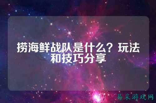 捞海鲜战队是什么？玩法和技巧分享
