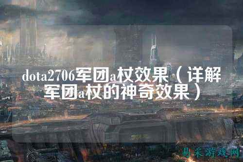 dota2706军团a杖效果（详解军团a杖的神奇效果）
