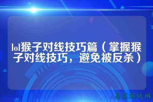lol猴子对线技巧篇（掌握猴子对线技巧，避免被反杀）