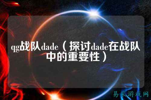 qg战队dade（探讨dade在战队中的重要性）
