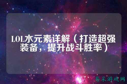 LOL水元素详解（打造超强装备，提升战斗胜率）