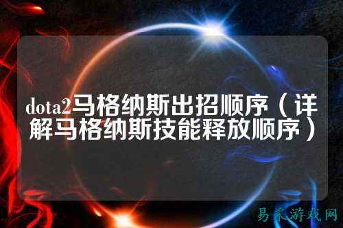 dota2马格纳斯出招顺序（详解马格纳斯技能释放顺序）