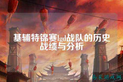 基辅特锦赛lgd战队的历史战绩与分析