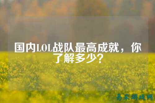 国内LOL战队最高成就，你了解多少？