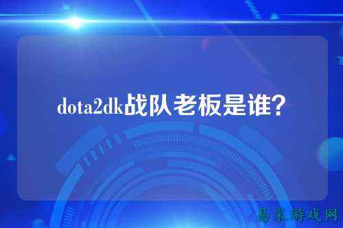 dota2dk战队老板是谁？