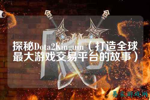 探秘Dota2Kinguin(打造全球最大游戏交易平台的故事)