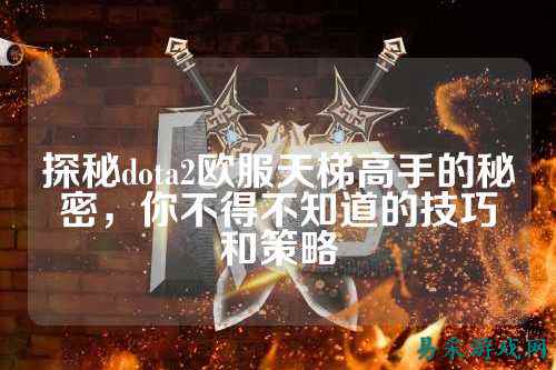 探秘dota2欧服天梯高手的秘密,你不得不知道的技巧和策略